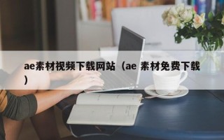 清徐ae素材视频下载网站（ae 素材免费下载）